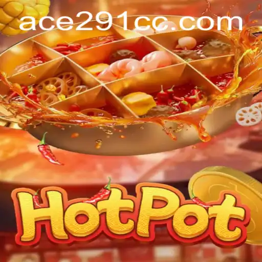 Dive into the Exciting World of 'Hotpot' with Ace291